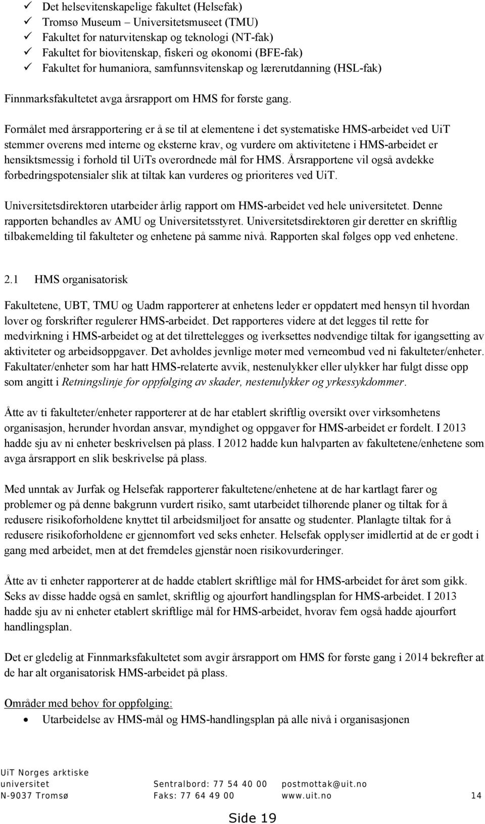 Formålet med årsrapportering er å se til at elementene i det systematiske HMS-arbeidet ved UiT stemmer overens med interne og eksterne krav, og vurdere om aktivitetene i HMS-arbeidet er