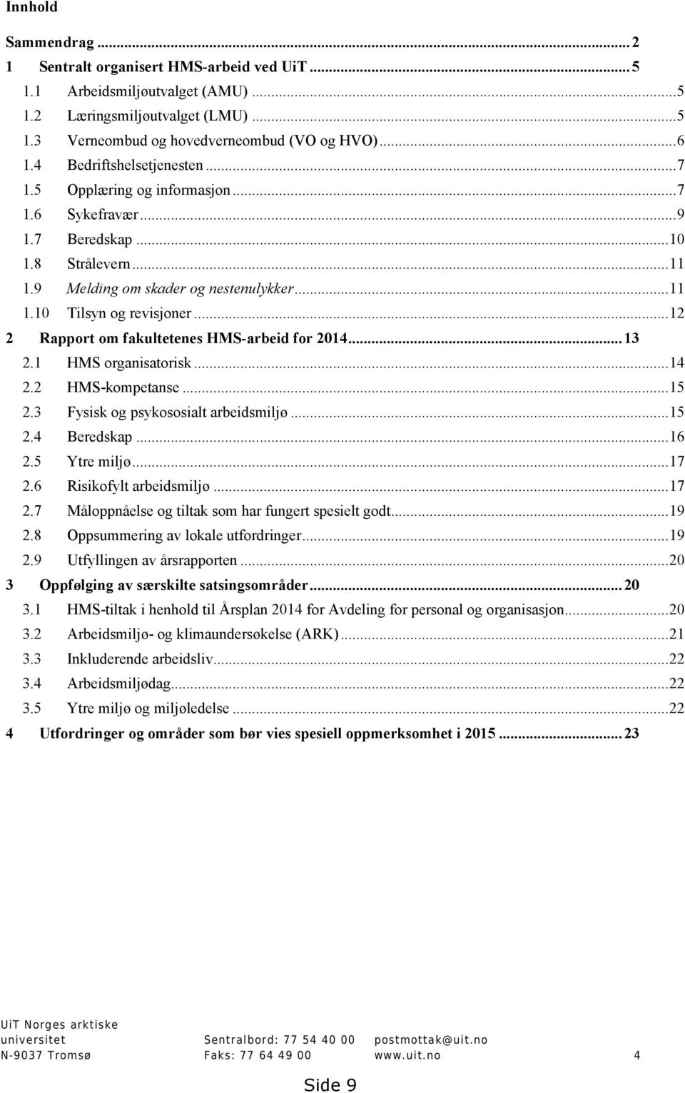 ..12 2 Rapport om fakultetenes HMS-arbeid for 2014...13 2.1 HMS organisatorisk...14 2.2 HMS-kompetanse...15 2.3 Fysisk og psykososialt arbeidsmiljø...15 2.4 Beredskap...16 2.5 Ytre miljø...17 2.