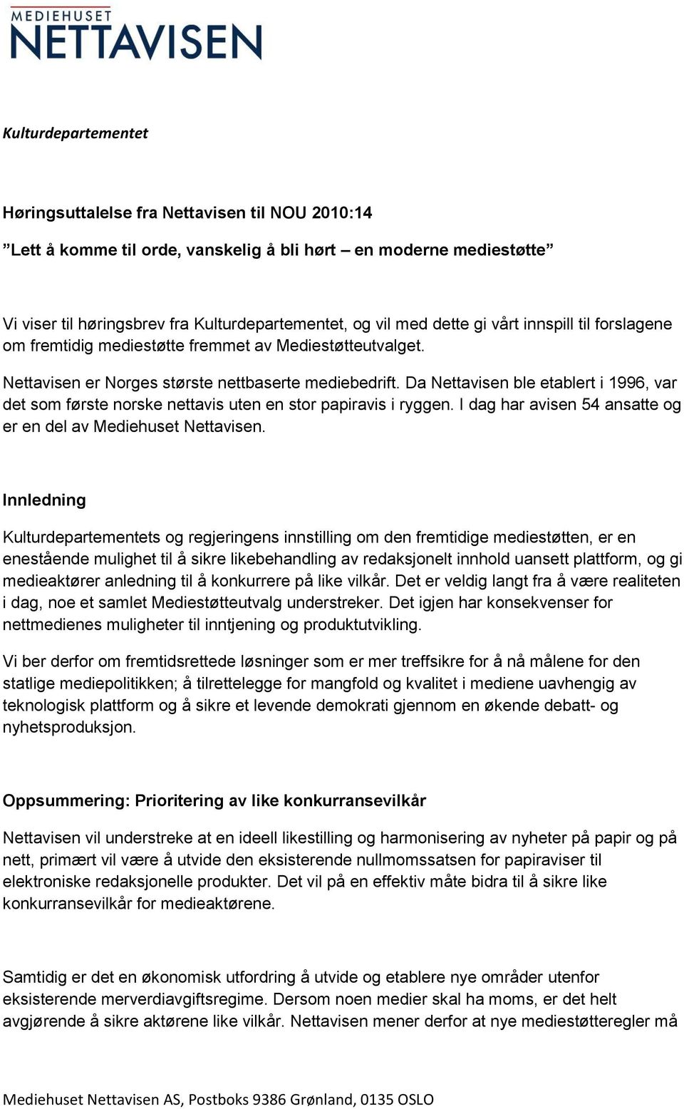 Da Nettavisen ble etablert i 1996, var det som første norske nettavis uten en stor papiravis i ryggen. I dag har avisen 54 ansatte og er en del av Mediehuset Nettavisen.