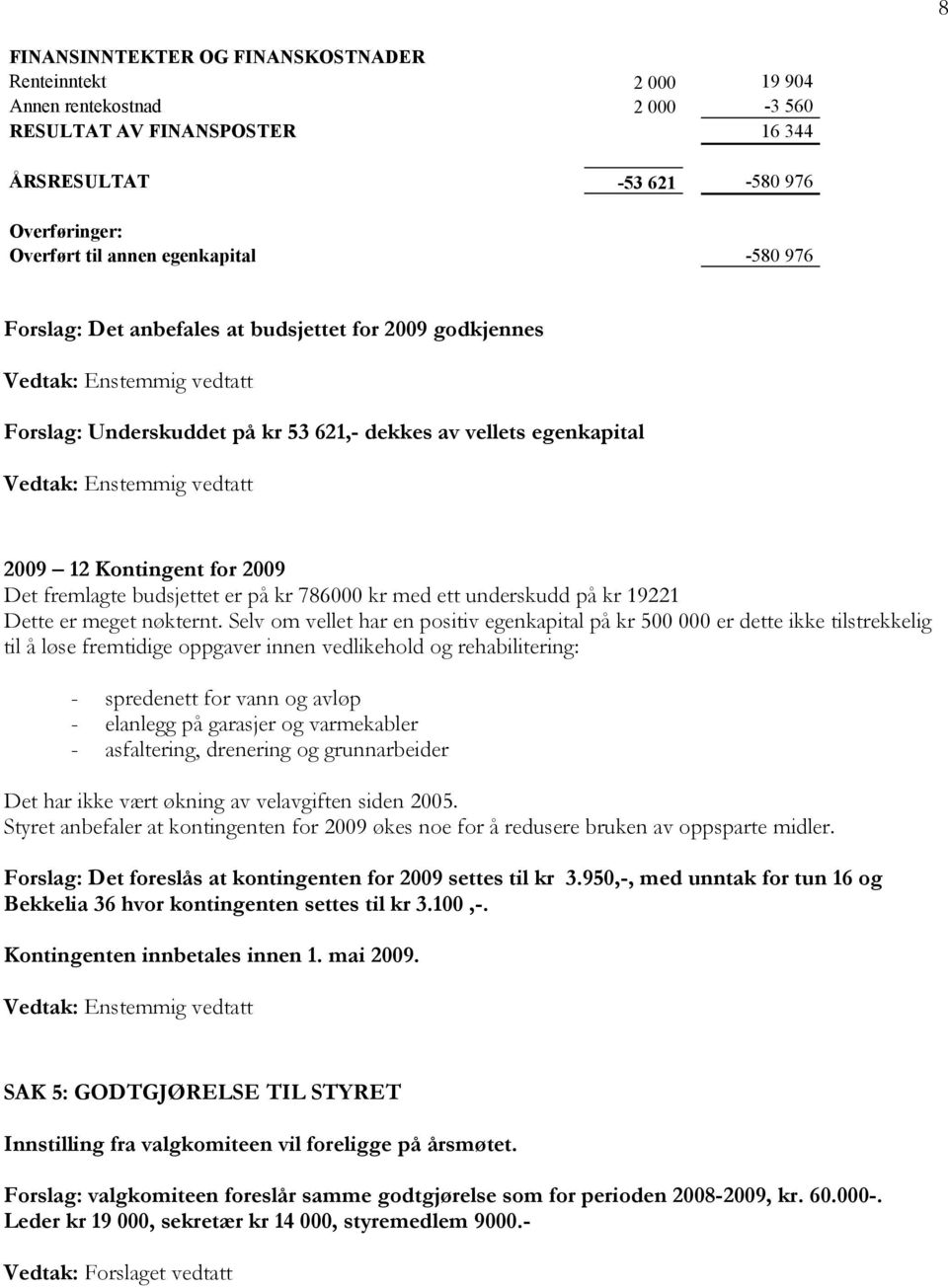 786000 kr med ett underskudd på kr 19221 Dette er meget nøkternt.