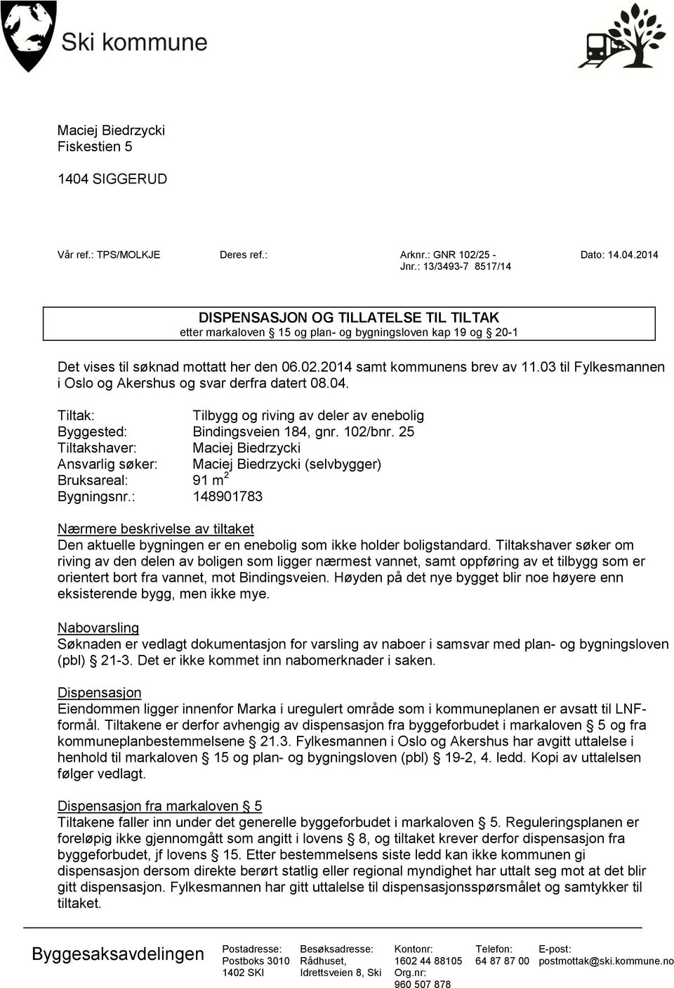 03 til Fylkesmannen i Oslo og Akershus og svar derfra datert 08.04. Tiltak: Tilbygg og riving av deler av enebolig Byggested: Bindingsveien 184, gnr. 102/bnr.