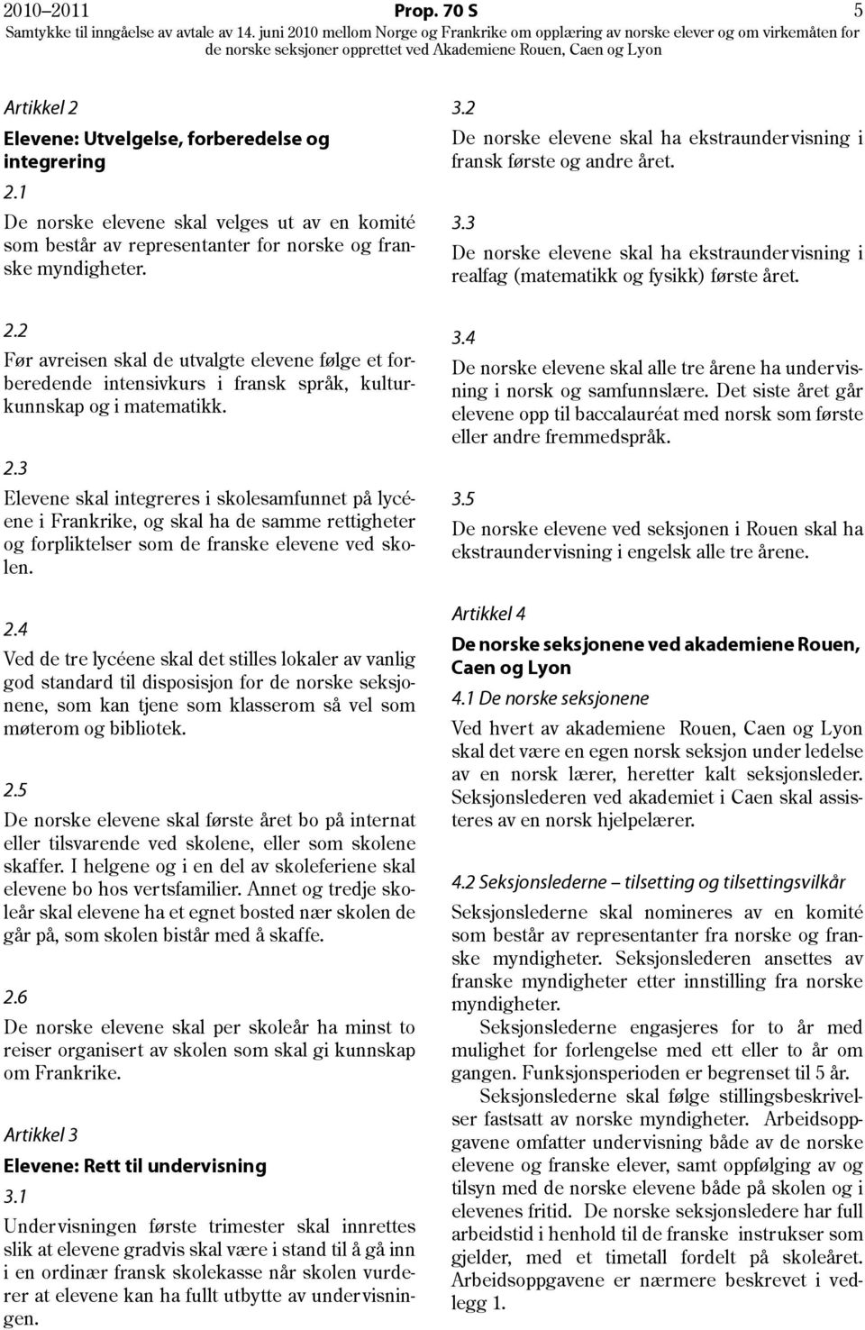 4 Ved de tre lycéene skal det stilles lokaler av vanlig god standard til disposisjon for de norske seksjonene, som kan tjene som klasserom så vel som møterom og bibliotek. 2.