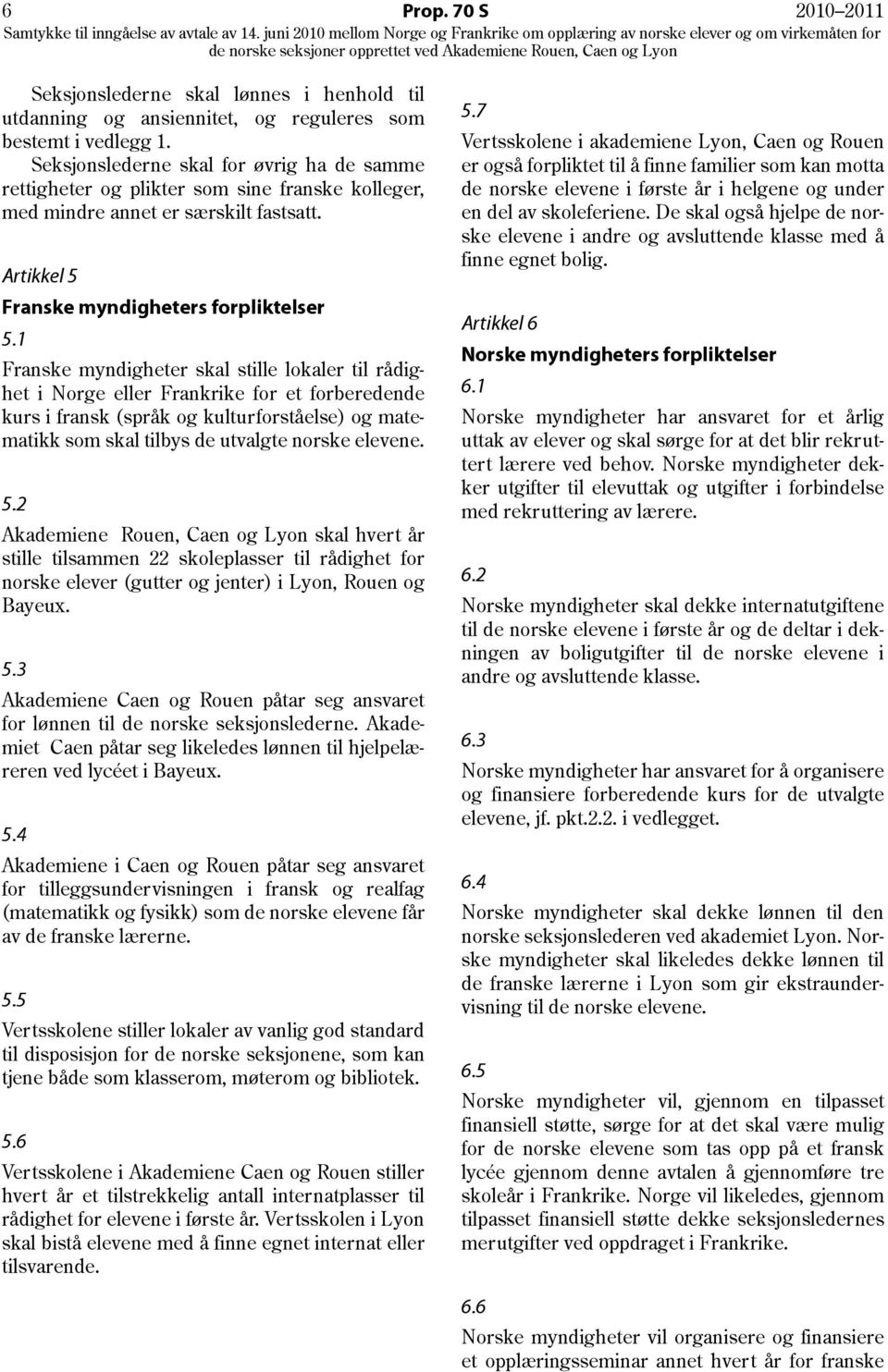 1 Franske myndigheter skal stille lokaler til rådighet i Norge eller Frankrike for et forberedende kurs i fransk (språk og kulturforståelse) og matematikk som skal tilbys de utvalgte norske elevene.