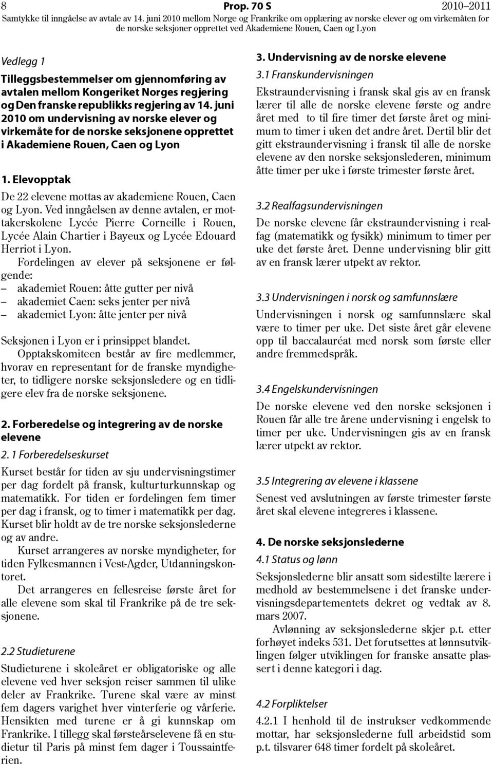 Ved inngåelsen av denne avtalen, er mottakerskolene Lycée Pierre Corneille i Rouen, Lycée Alain Chartier i Bayeux og Lycée Edouard Herriot i Lyon.