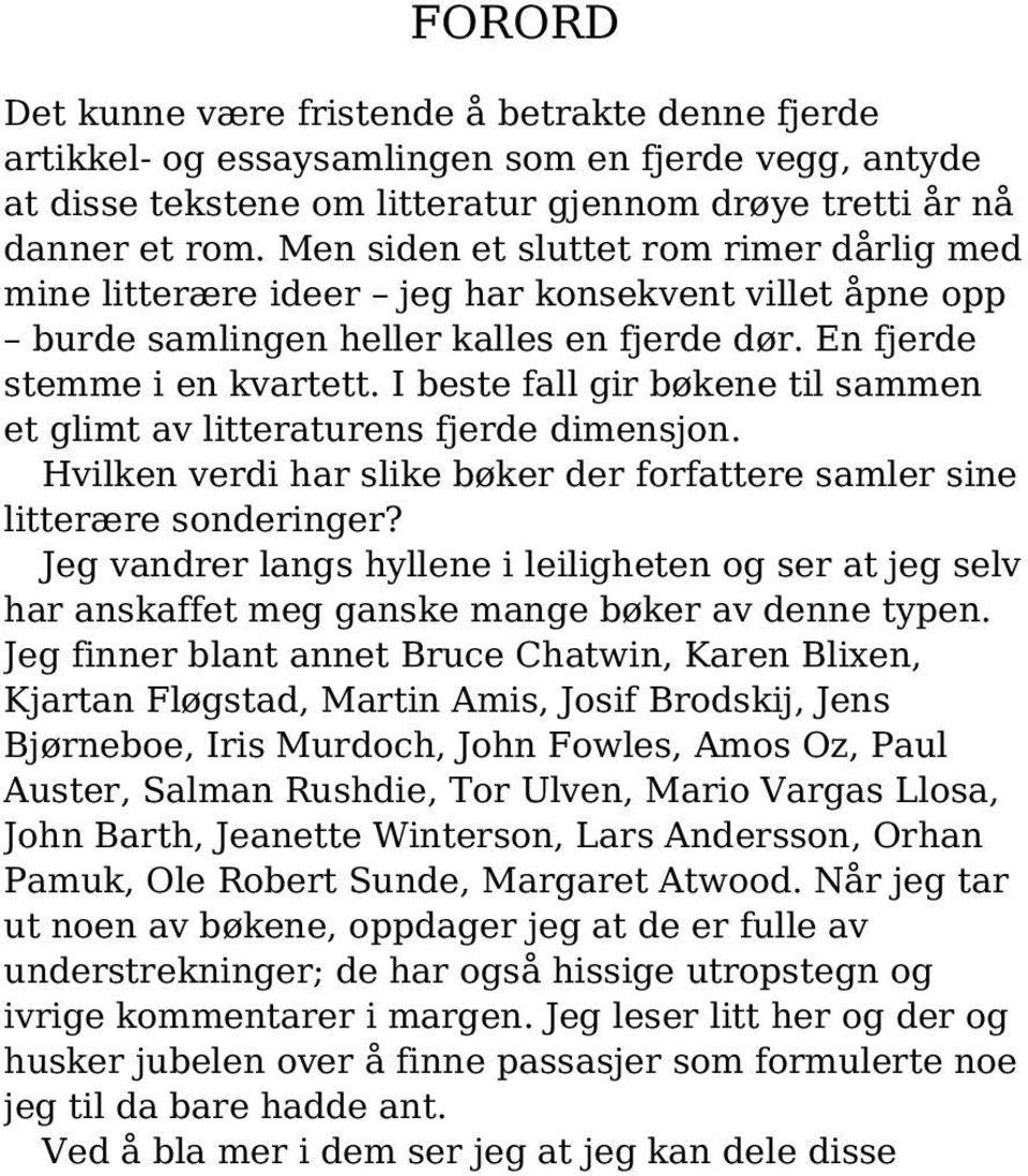 I beste fall gir bøkene til sammen et glimt av litteraturens fjerde dimensjon. Hvilken verdi har slike bøker der forfattere samler sine litterære sonderinger?