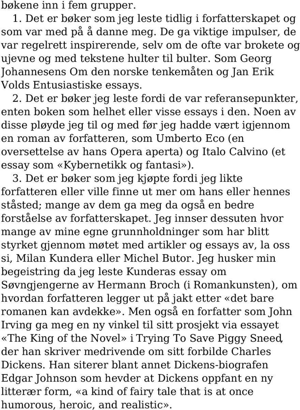 Som Georg Johannesens Om den norske tenkemåten og Jan Erik Volds Entusiastiske essays. 2. Det er bøker jeg leste fordi de var referansepunkter, enten boken som helhet eller visse essays i den.