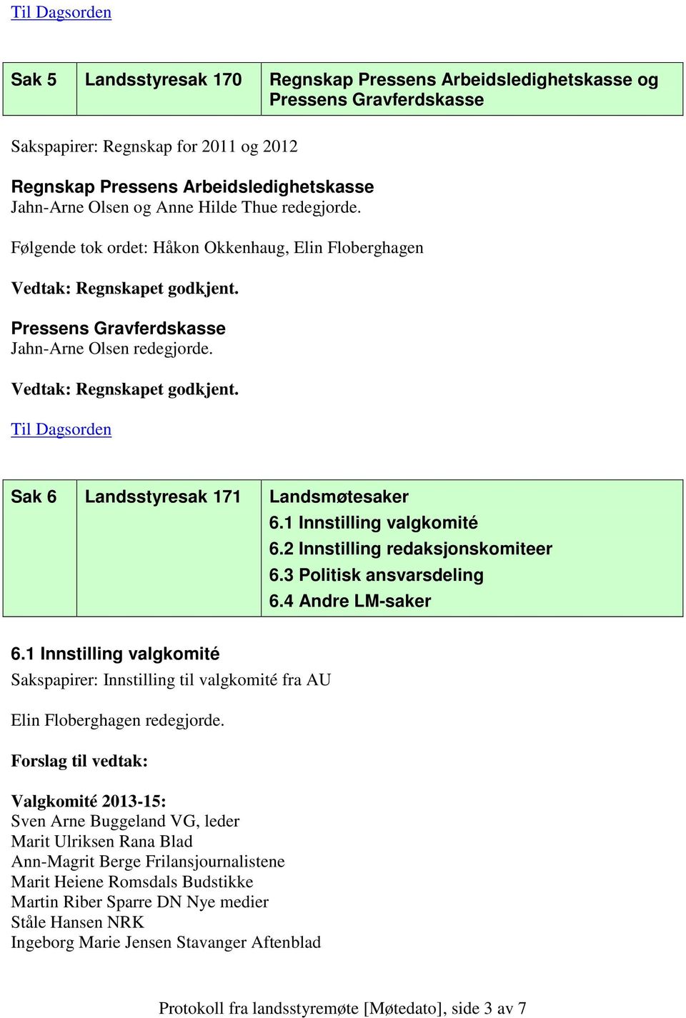 1 Innstilling valgkomité 6.2 Innstilling redaksjonskomiteer 6.3 Politisk ansvarsdeling 6.4 Andre LM-saker 6.