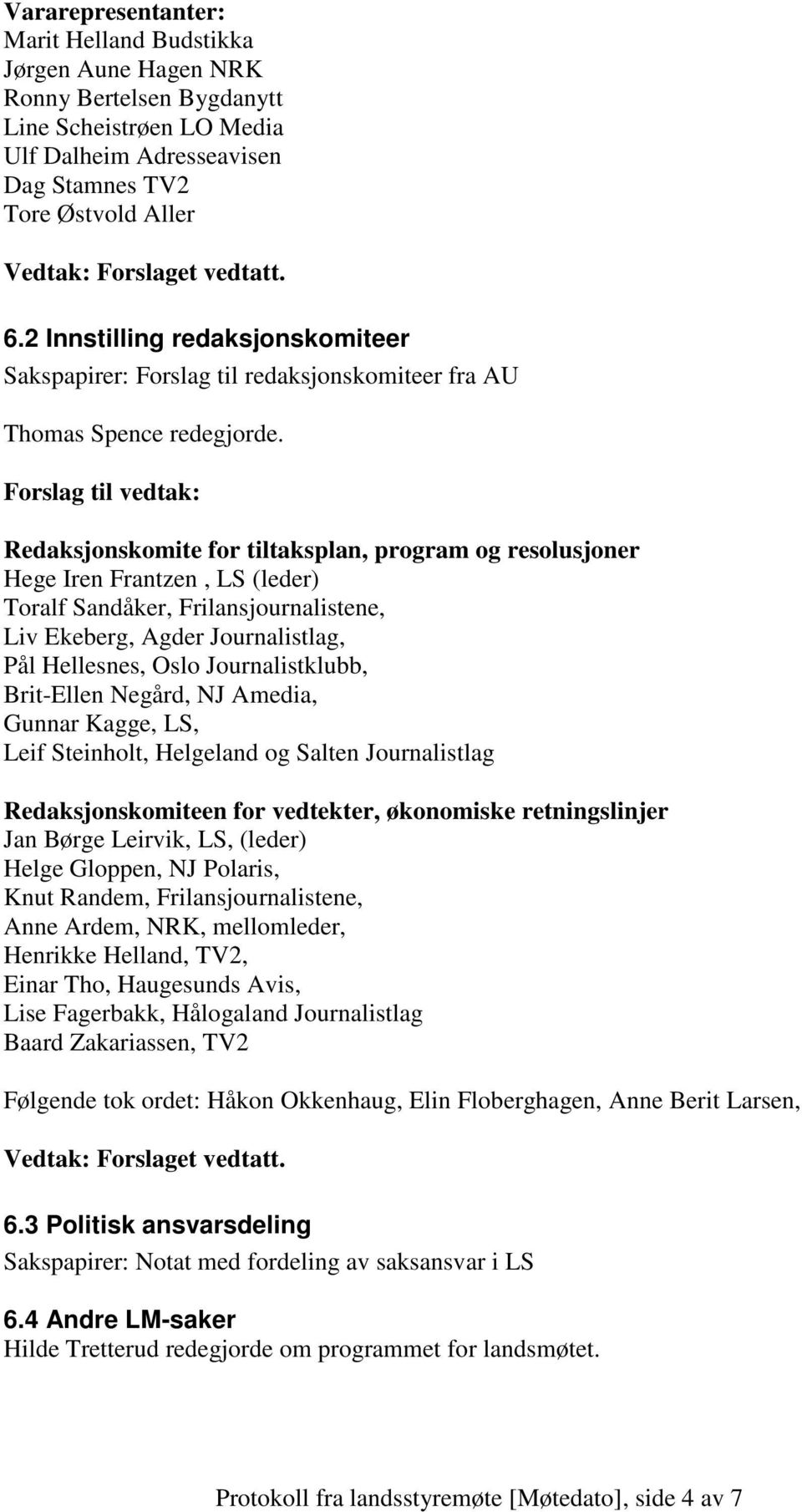 Redaksjonskomite for tiltaksplan, program og resolusjoner Hege Iren Frantzen, LS (leder) Toralf Sandåker, Frilansjournalistene, Liv Ekeberg, Agder Journalistlag, Pål Hellesnes, Oslo Journalistklubb,