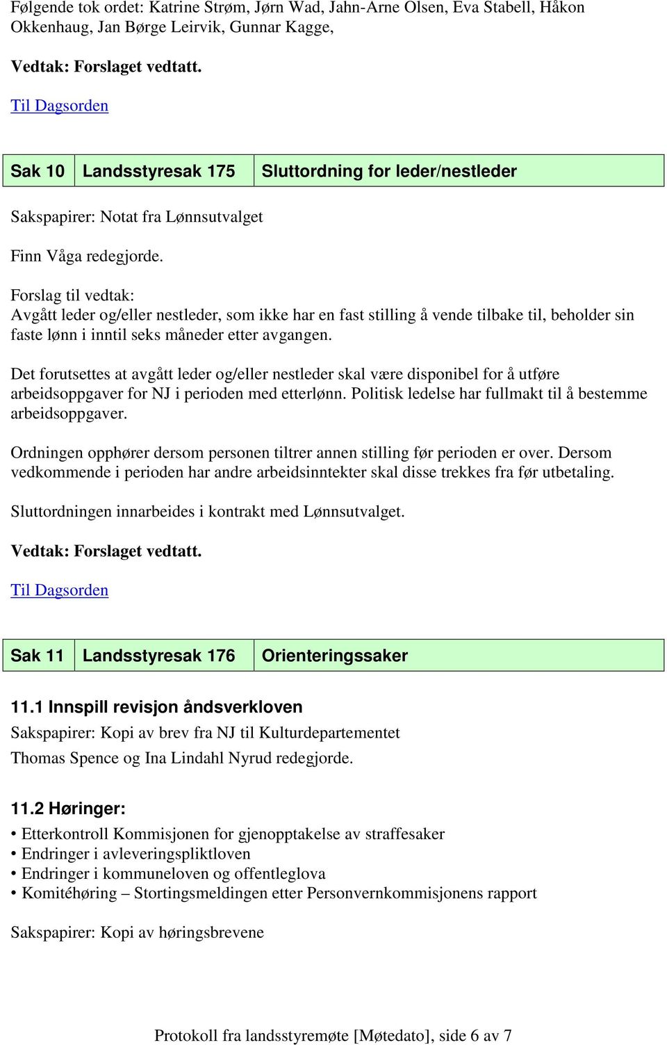 Det forutsettes at avgått leder og/eller nestleder skal være disponibel for å utføre arbeidsoppgaver for NJ i perioden med etterlønn. Politisk ledelse har fullmakt til å bestemme arbeidsoppgaver.