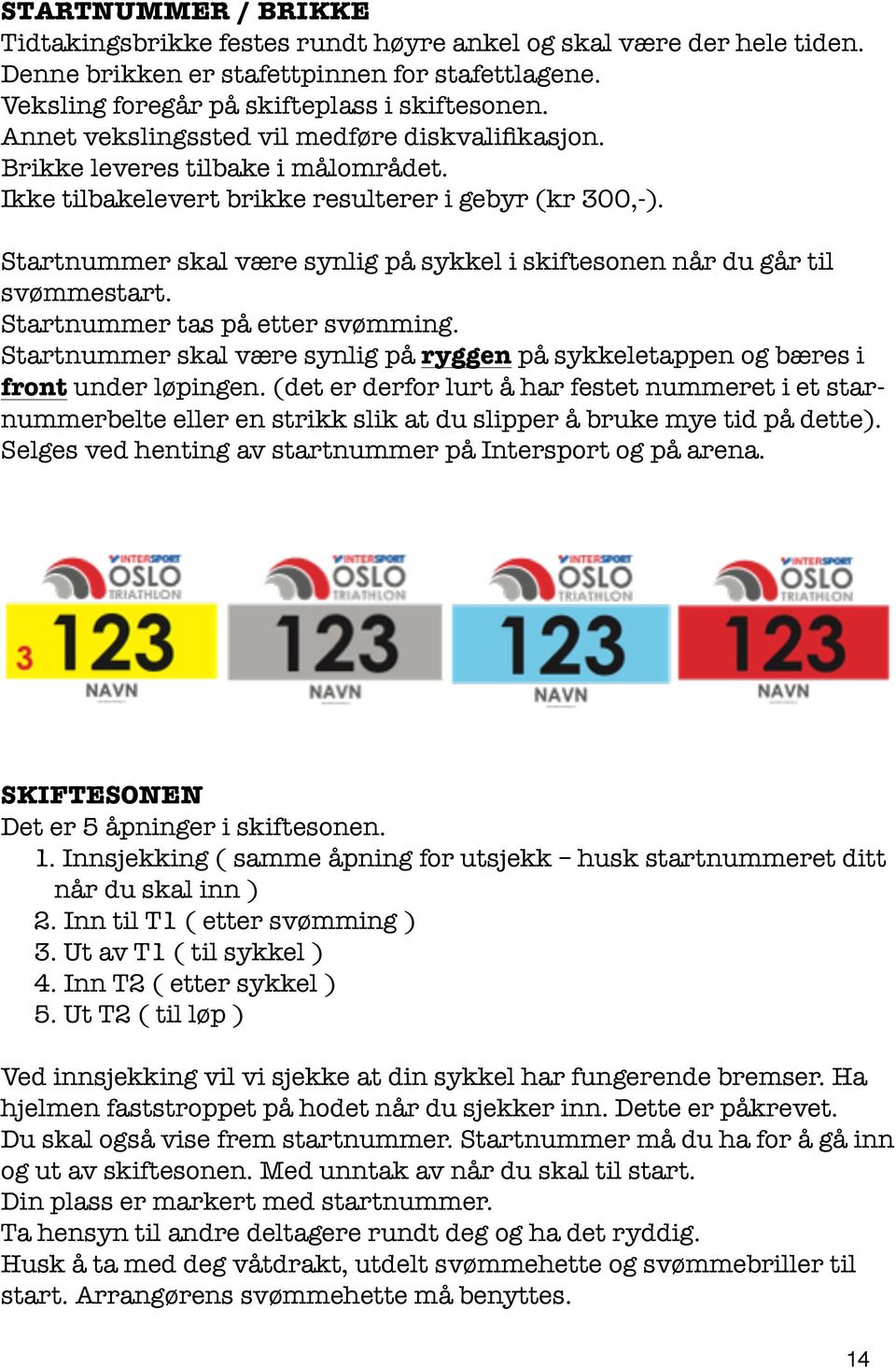 Startnummer skal være synlig på sykkel i skiftesonen når du går til svømmestart. Startnummer tas på etter svømming.