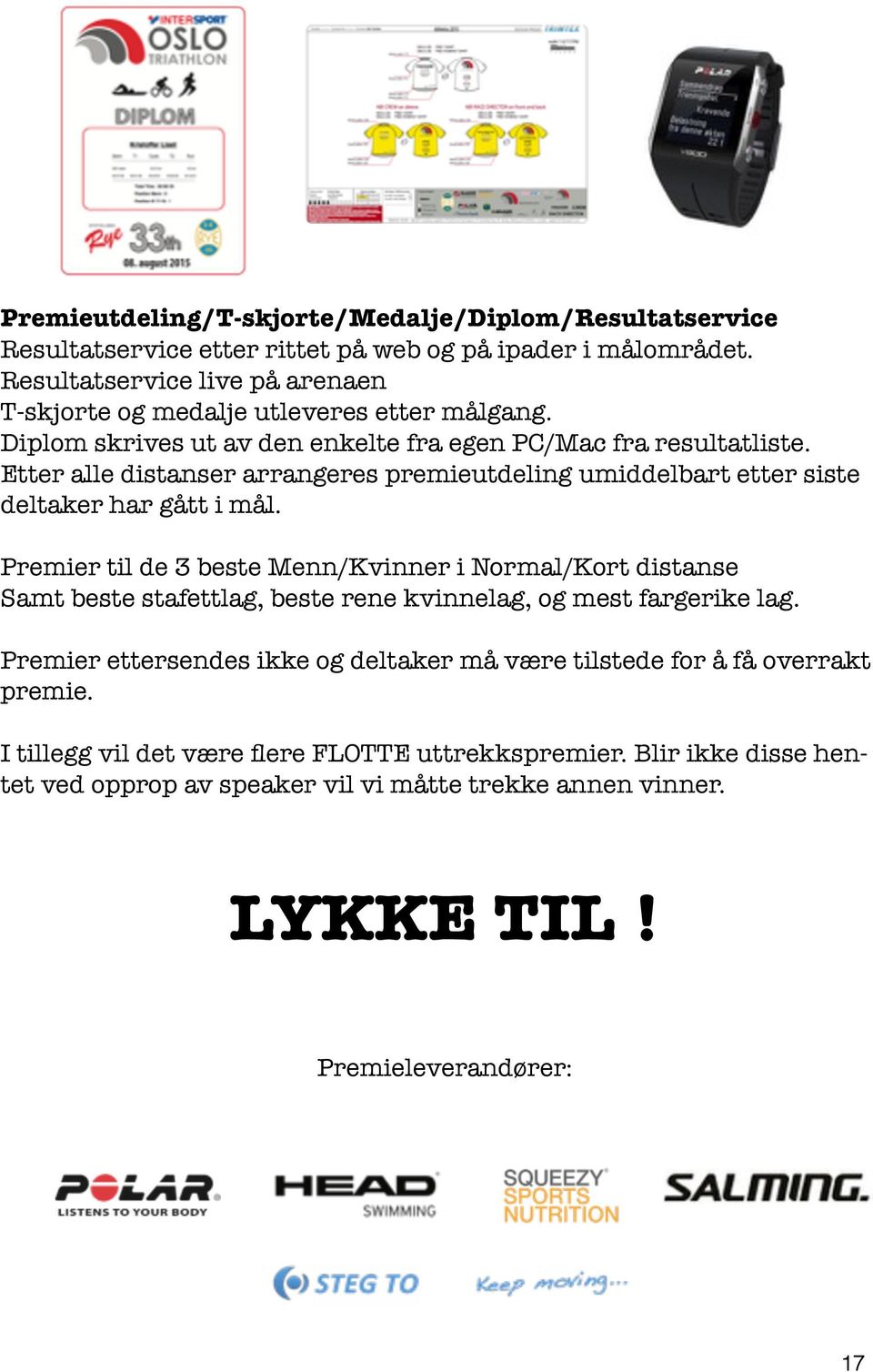 Etter alle distanser arrangeres premieutdeling umiddelbart etter siste deltaker har gått i mål.