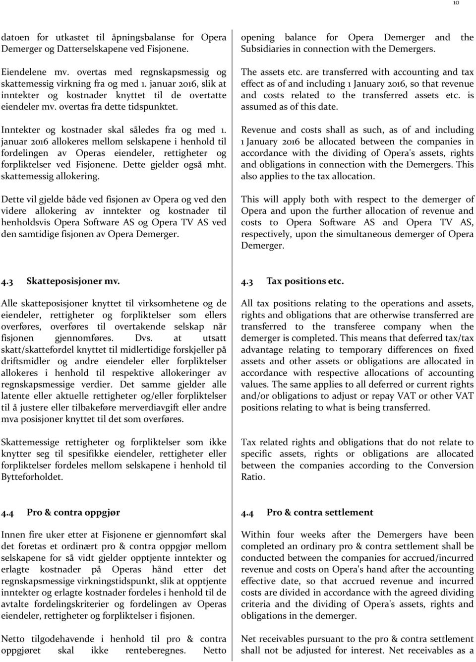 januar 2016 allokeres mellom selskapene i henhold til fordelingen av Operas eiendeler, rettigheter og forpliktelser ved Fisjonene. Dette gjelder også mht. skattemessig allokering.