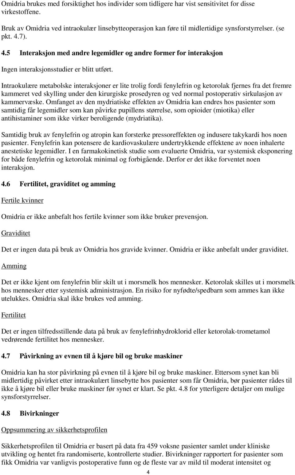 7). 4.5 Interaksjon med andre legemidler og andre former for interaksjon Ingen interaksjonsstudier er blitt utført.