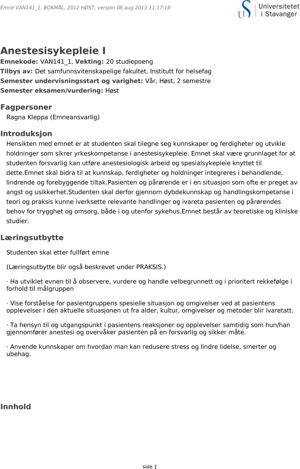 Høst, 2 semestre Semester eksamen/vurdering: Høst Fagpersoner Ragna Kleppa (Emneansvarlig) Introduksjon Hensikten med emnet er at studenten skal tilegne seg kunnskaper og ferdigheter og utvikle