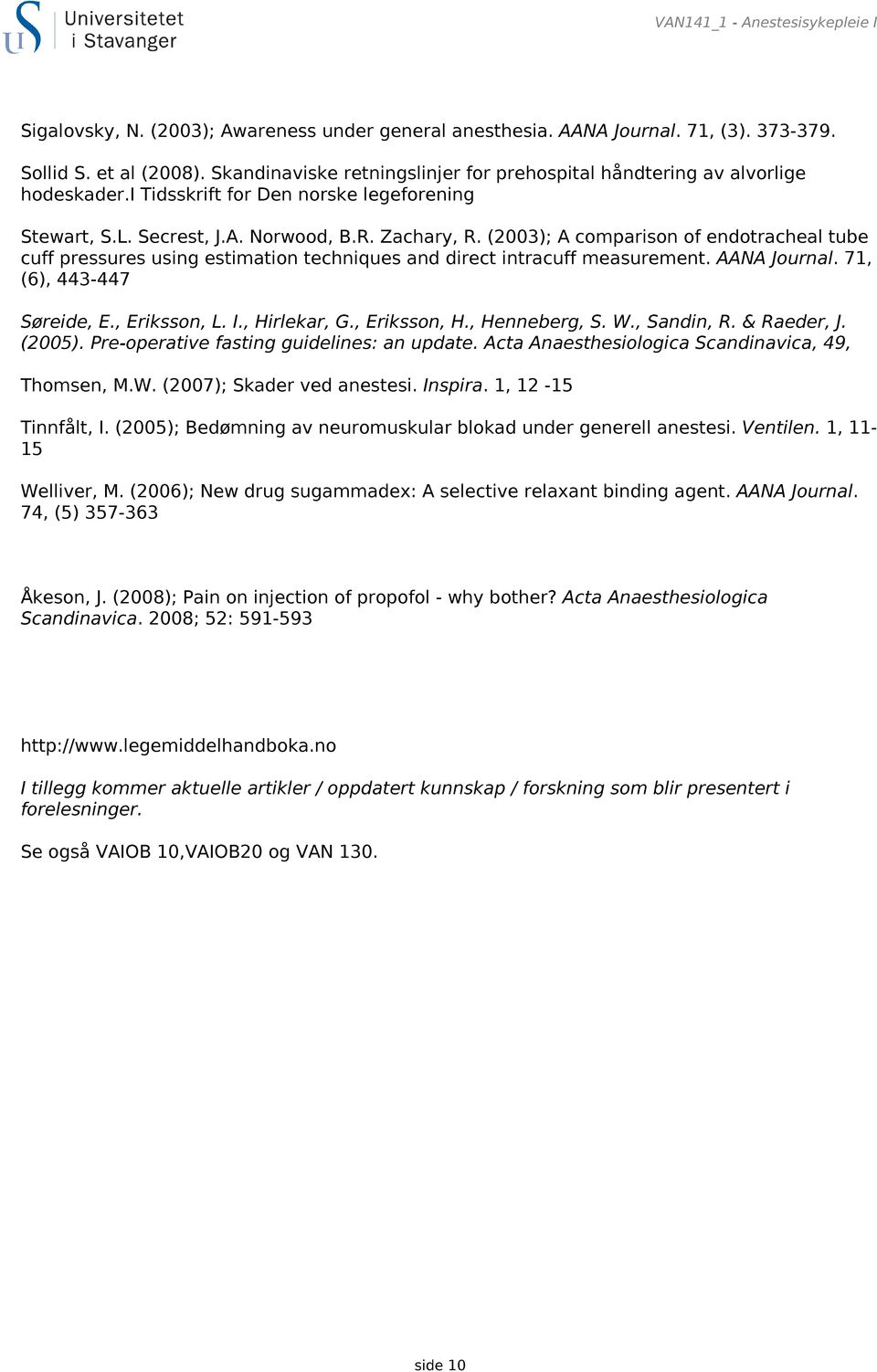 (2003); A comparison of endotracheal tube cuff pressures using estimation techniques and direct intracuff measurement. AANA Journal. 71, (6), 443-447 Søreide, E., Eriksson, L. I., Hirlekar, G.