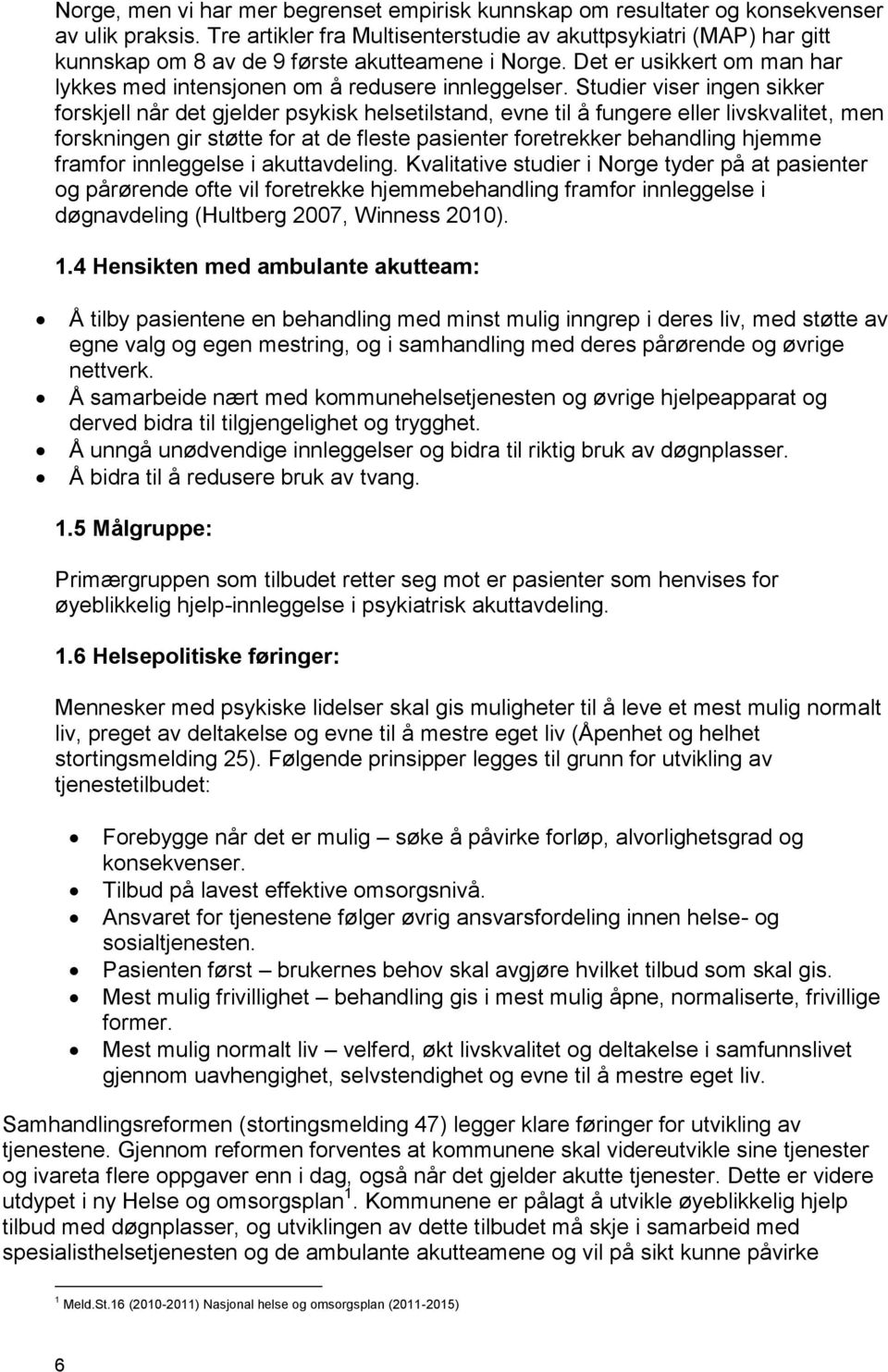 Studier viser ingen sikker forskjell når det gjelder psykisk helsetilstand, evne til å fungere eller livskvalitet, men forskningen gir støtte for at de fleste pasienter foretrekker behandling hjemme