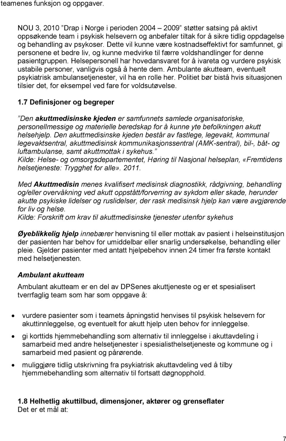 Dette vil kunne være kostnadseffektivt for samfunnet, gi personene et bedre liv, og kunne medvirke til færre voldshandlinger for denne pasientgruppen.