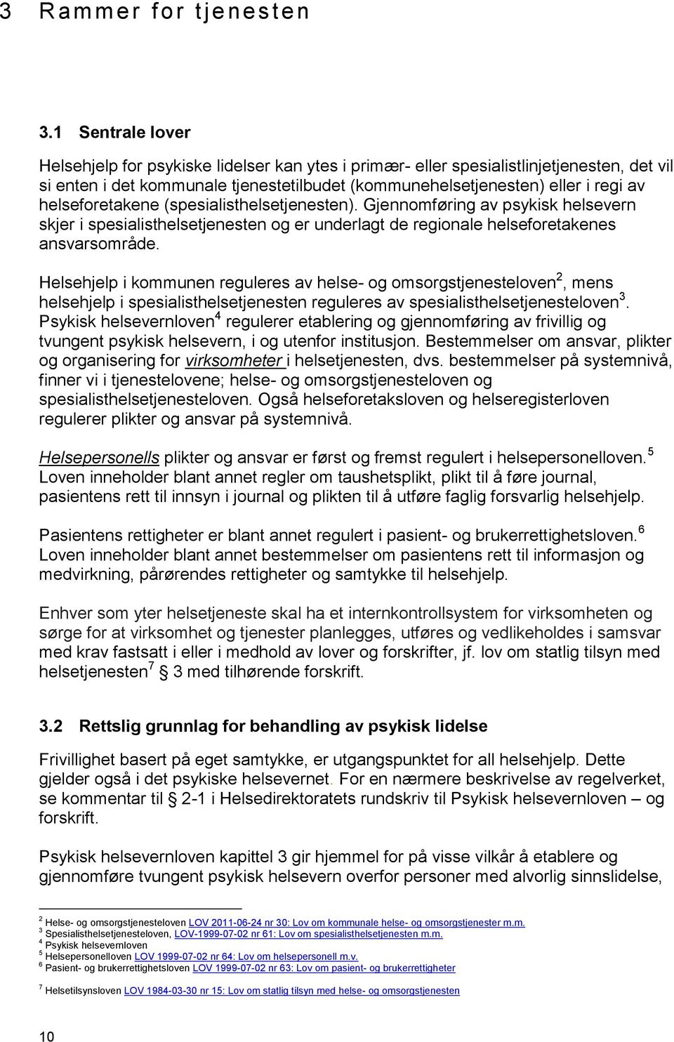 helseforetakene (spesialisthelsetjenesten). Gjennomføring av psykisk helsevern skjer i spesialisthelsetjenesten og er underlagt de regionale helseforetakenes ansvarsområde.