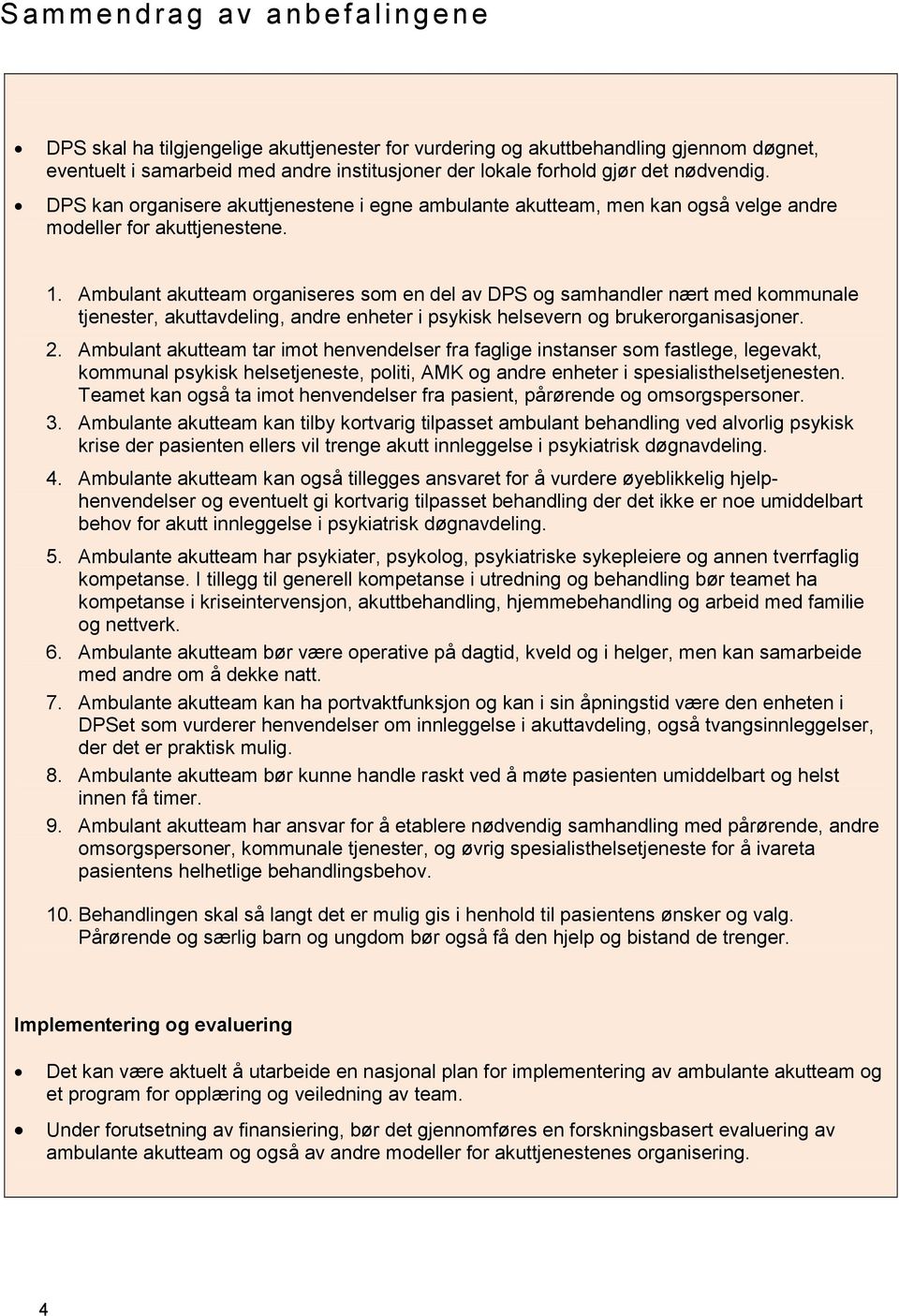 Ambulant akutteam organiseres som en del av DPS og samhandler nært med kommunale tjenester, akuttavdeling, andre enheter i psykisk helsevern og brukerorganisasjoner. 2.