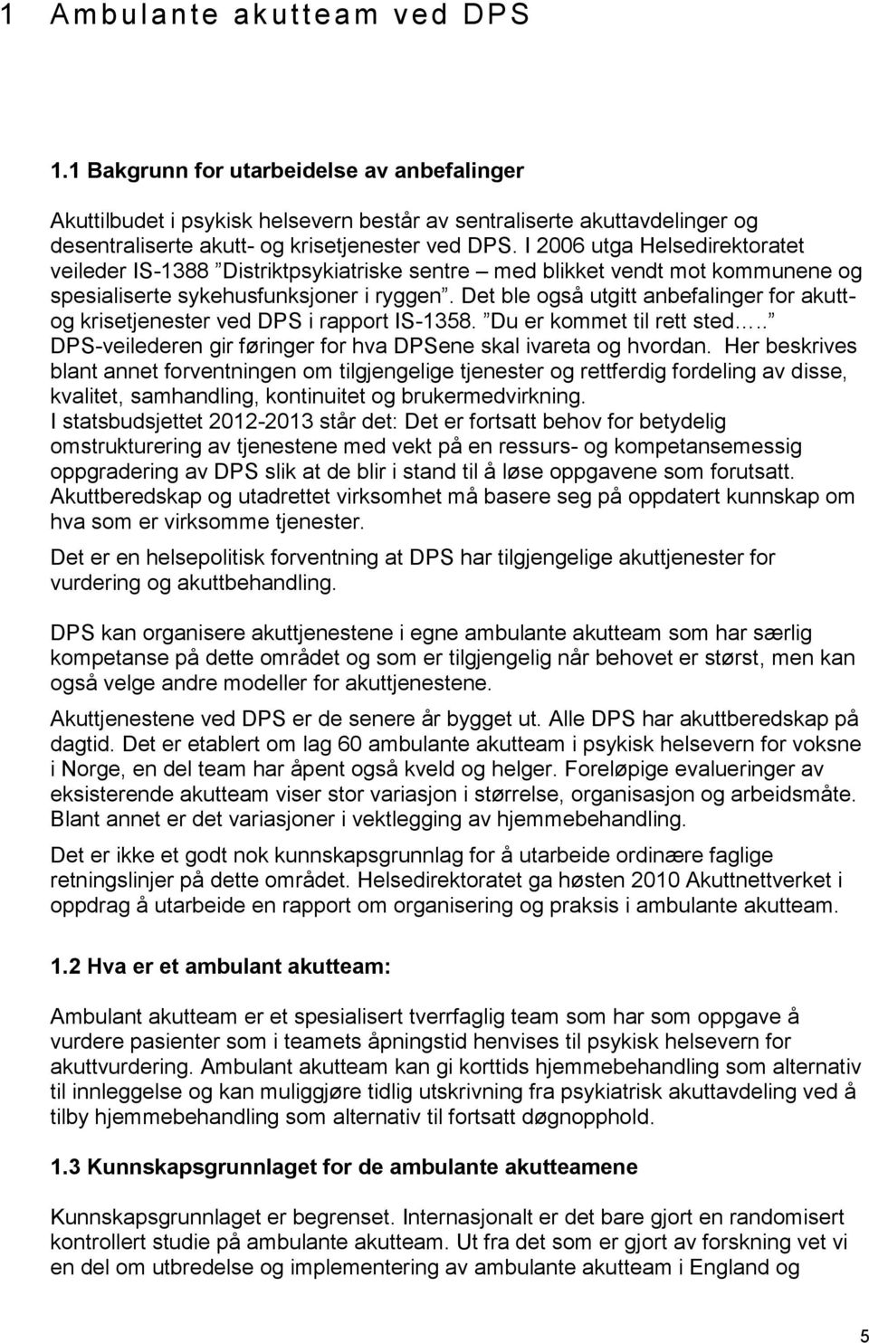 I 2006 utga Helsedirektoratet veileder IS-1388 Distriktpsykiatriske sentre med blikket vendt mot kommunene og spesialiserte sykehusfunksjoner i ryggen.