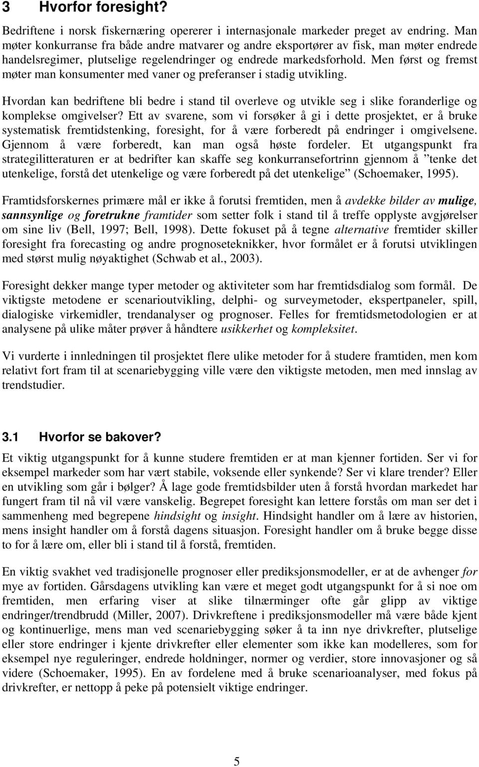 Men først og fremst møter man konsumenter med vaner og preferanser i stadig utvikling.