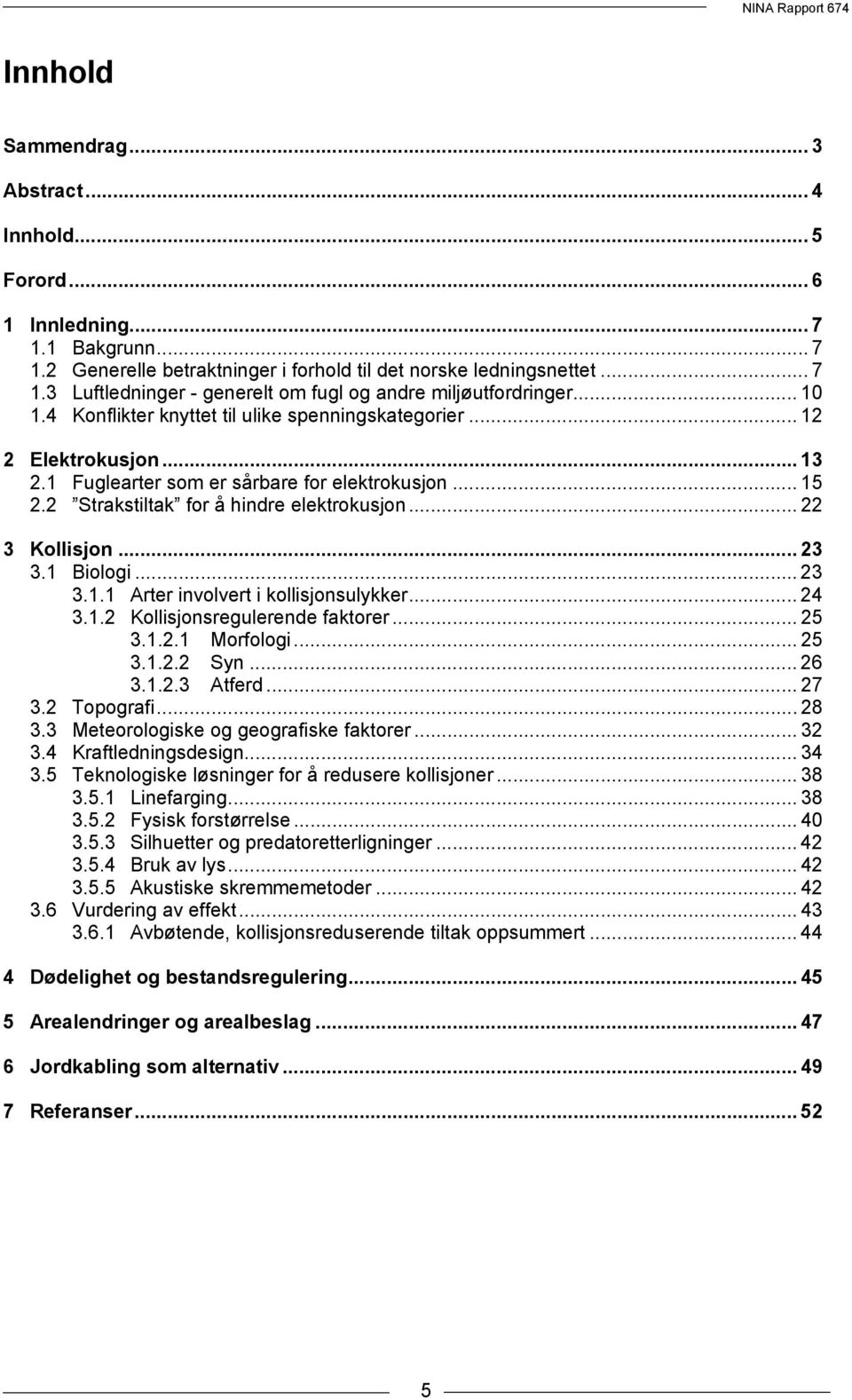 .. 22 3 Kollisjon... 23 3.1 Biologi... 23 3.1.1 Arter involvert i kollisjonsulykker... 24 3.1.2 Kollisjonsregulerende faktorer... 25 3.1.2.1 Morfologi... 25 3.1.2.2 Syn... 26 3.1.2.3 Atferd... 27 3.