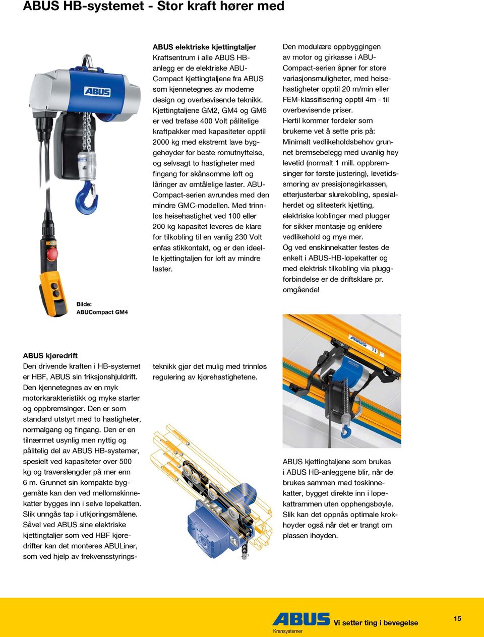 Kjettingtaljene GM2, GM4 og GM6 er ved trefase 400 Volt pålitelige kraftpakker med kapasiteter opptil 2000 kg med ekstremt lave byggehøyder for beste romutnyttelse, og selvsagt to hastigheter med