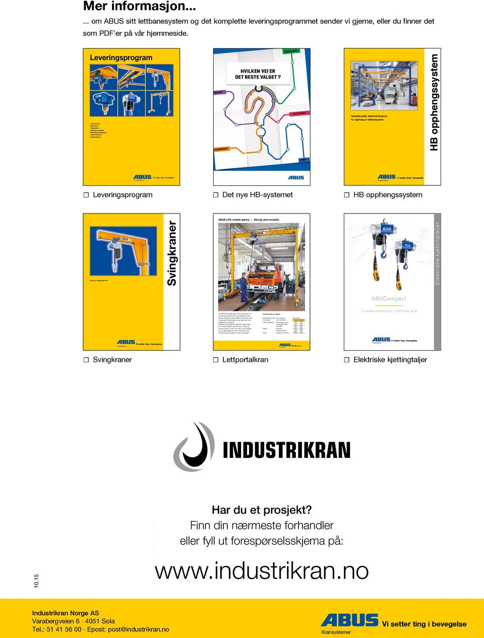 Leveringsprogram Traverskraner HB-system Svingkraner Elektriske wiretaljer Elektriske kjettingtaljer Lettportalkraner Enskinnebaner KVALITET FLEKSIBIKITET HVILKEN VEI ER DET BESTE VALGET?