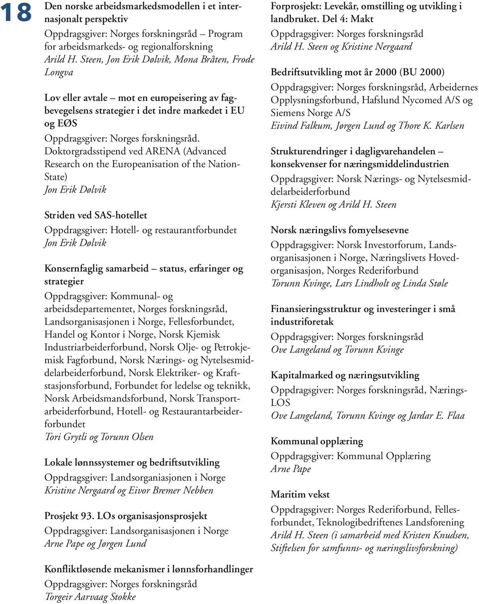 Doktorgradsstipend ved ARENA (Advanced Research on the Europeanisation of the Nation- State) Jon Erik Dølvik Striden ved SAS-hotellet Oppdragsgiver: Hotell- og restaurantforbundet Jon Erik Dølvik