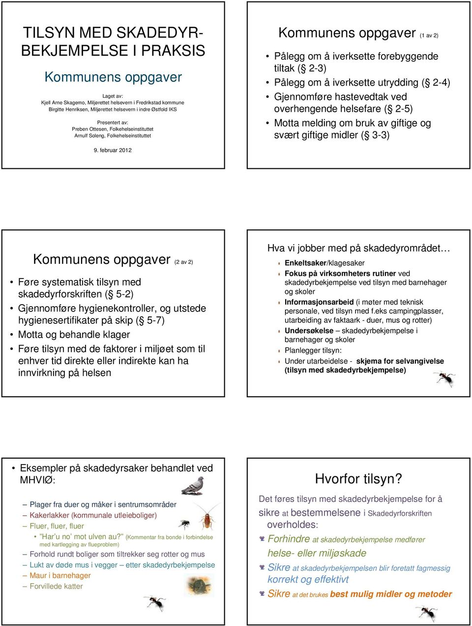 ( 24) Gjennomføre hastevedtak ved overhengende helsefare ( 25) Motta melding om bruk av giftige og svært giftige midler ( 33) 9.