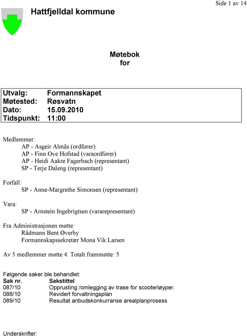 Forfall: SP - Anne-Margrethe Simonsen (representant) Vara: SP - Arnstein Ingebrigtsen (vararepresentant) Fra Administrasjonen møtte: Rådmann Bent Øverby Formannskapssekretær