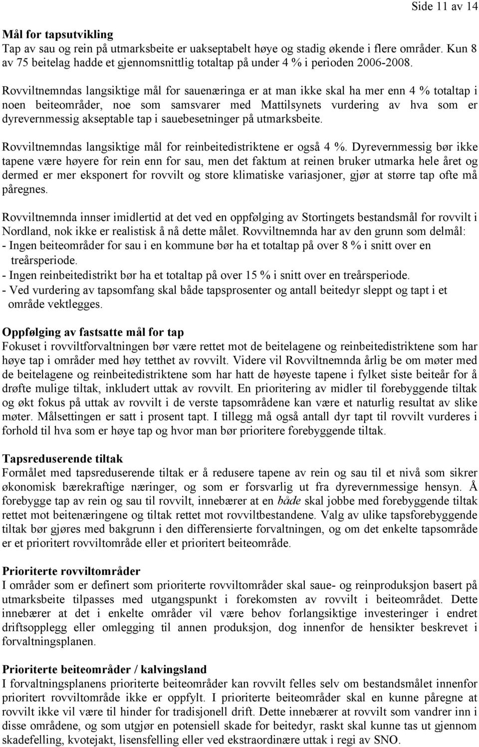 Rovviltnemndas langsiktige mål for sauenæringa er at man ikke skal ha mer enn 4 % totaltap i noen beiteområder, noe som samsvarer med Mattilsynets vurdering av hva som er dyrevernmessig akseptable