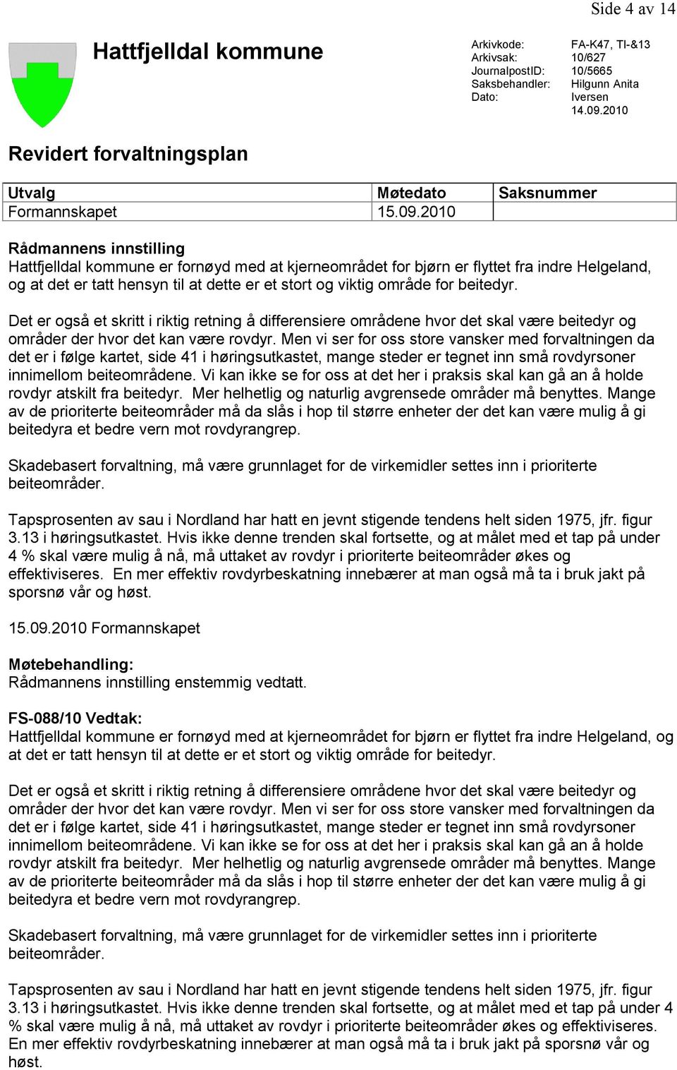 2010 Rådmannens innstilling Hattfjelldal kommune er fornøyd med at kjerneområdet for bjørn er flyttet fra indre Helgeland, og at det er tatt hensyn til at dette er et stort og viktig område for