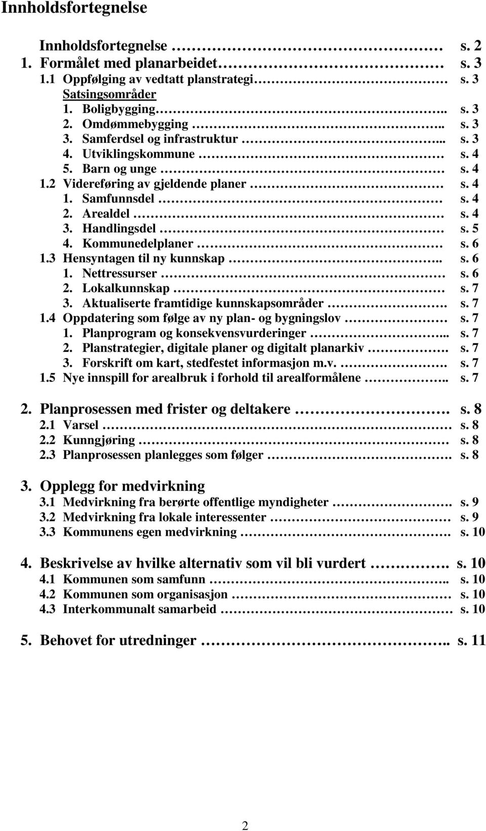 Kommunedelplaner s. 6 1.3 Hensyntagen til ny kunnskap.. s. 6 1. Nettressurser s. 6 2. Lokalkunnskap s. 7 3. Aktualiserte framtidige kunnskapsområder. s. 7 1.