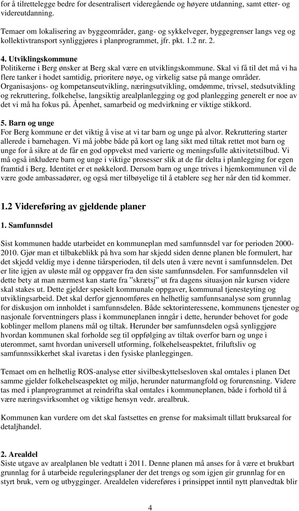 Utviklingskommune Politikerne i Berg ønsker at Berg skal være en utviklingskommune. Skal vi få til det må vi ha flere tanker i hodet samtidig, prioritere nøye, og virkelig satse på mange områder.