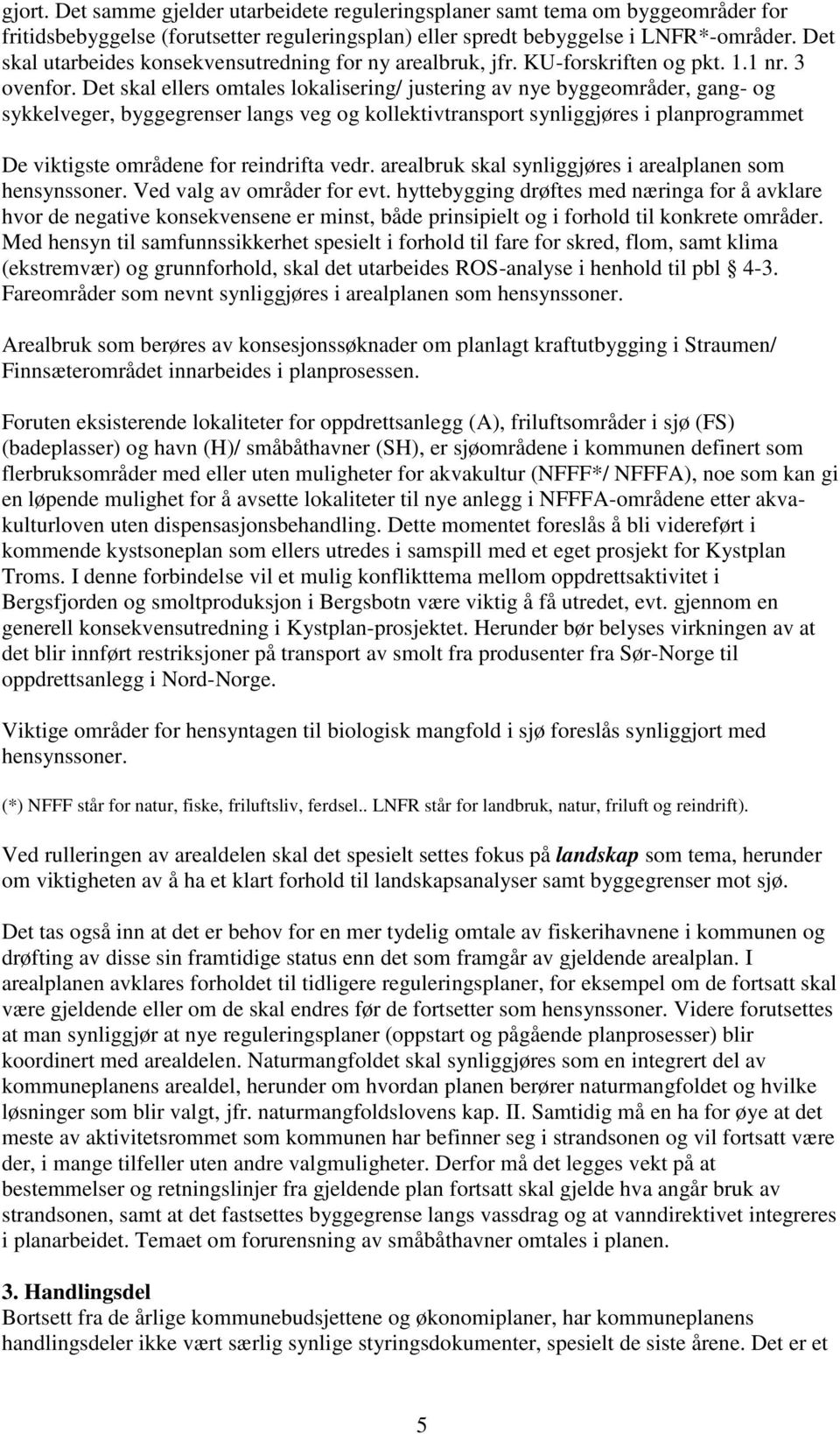 Det skal ellers omtales lokalisering/ justering av nye byggeområder, gang- og sykkelveger, byggegrenser langs veg og kollektivtransport synliggjøres i planprogrammet De viktigste områdene for