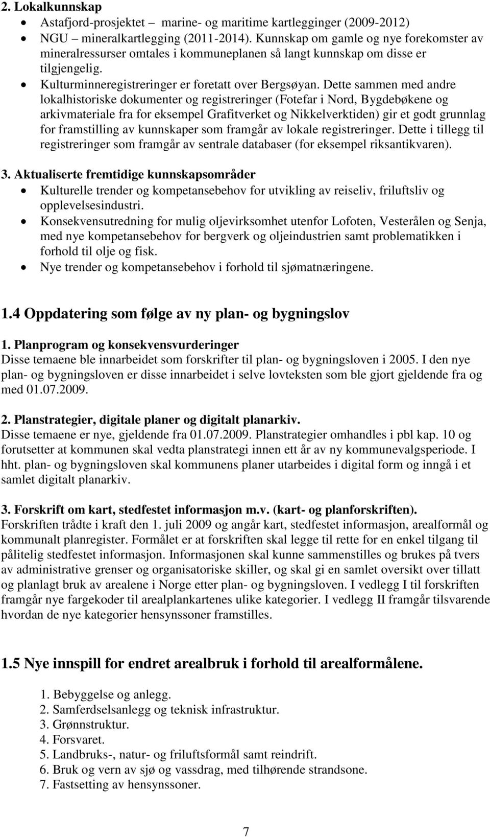 Dette sammen med andre lokalhistoriske dokumenter og registreringer (Fotefar i Nord, Bygdebøkene og arkivmateriale fra for eksempel Grafitverket og Nikkelverktiden) gir et godt grunnlag for