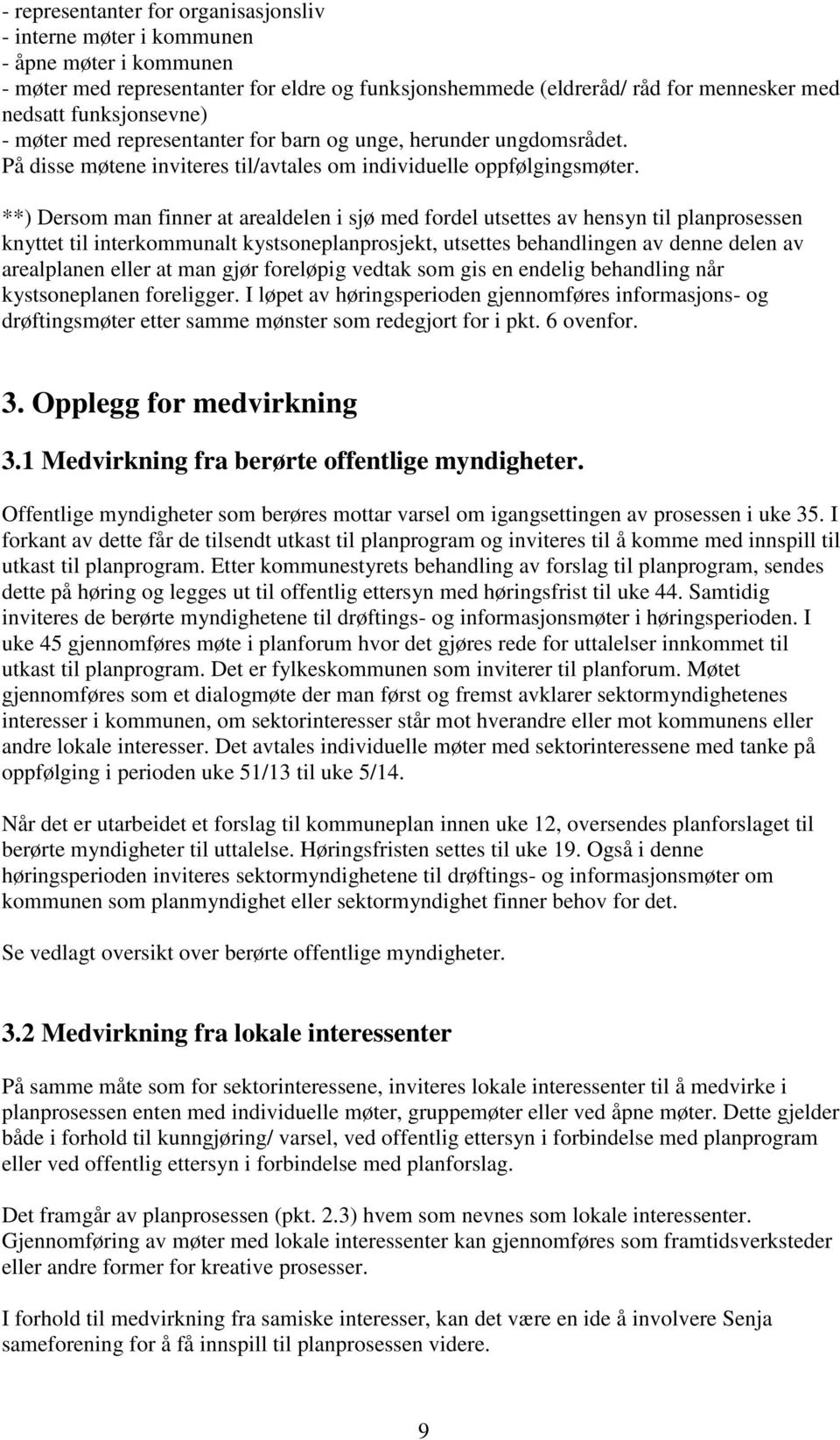 **) Dersom man finner at arealdelen i sjø med fordel utsettes av hensyn til planprosessen knyttet til interkommunalt kystsoneplanprosjekt, utsettes behandlingen av denne delen av arealplanen eller at