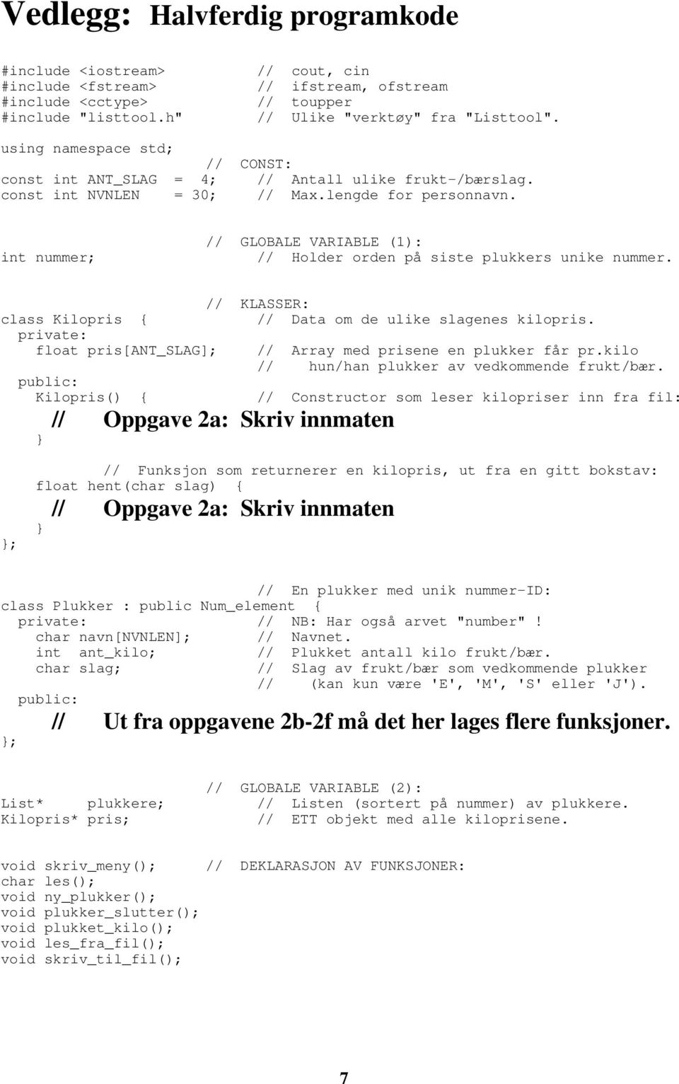 int nummer; // GLOBALE VARIABLE (1): // Holder orden på siste plukkers unike nummer.