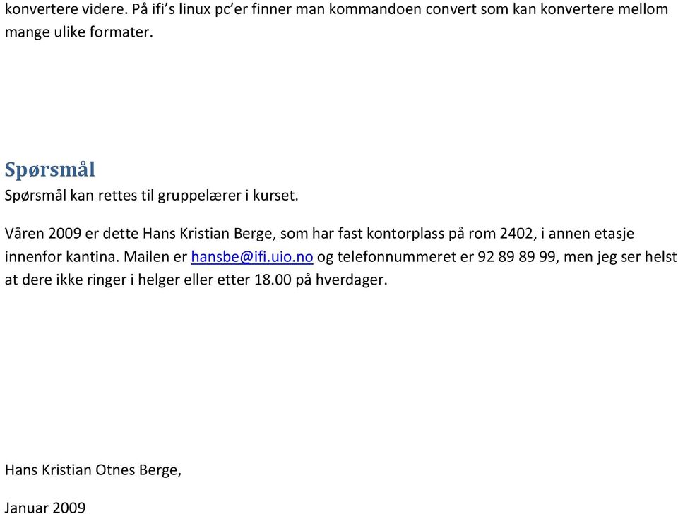 Våren 2009 er dette Hans Kristian Berge, sm har fast kntrplass på rm 2402, i annen etasje innenfr kantina.