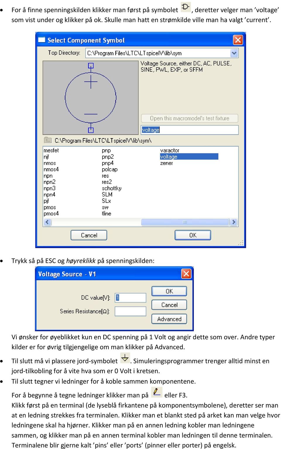 Til slutt må vi plassere jrd symblet. Simuleringsprgrammer trenger alltid minst en jrd tilkbling fr å vite hva sm er 0 Vlt i kretsen. Til slutt tegner vi ledninger fr å kble sammen kmpnentene.