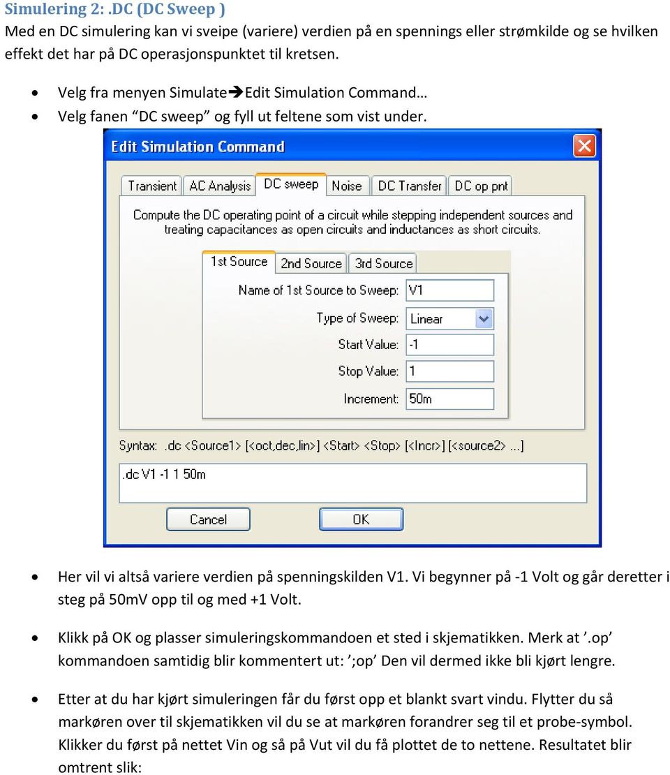 Vi begynner på 1 Vlt g går deretter i steg på 50mV pp til g med +1 Vlt. Klikk på OK g plasser simuleringskmmanden et sted i skjematikken. Merk at.