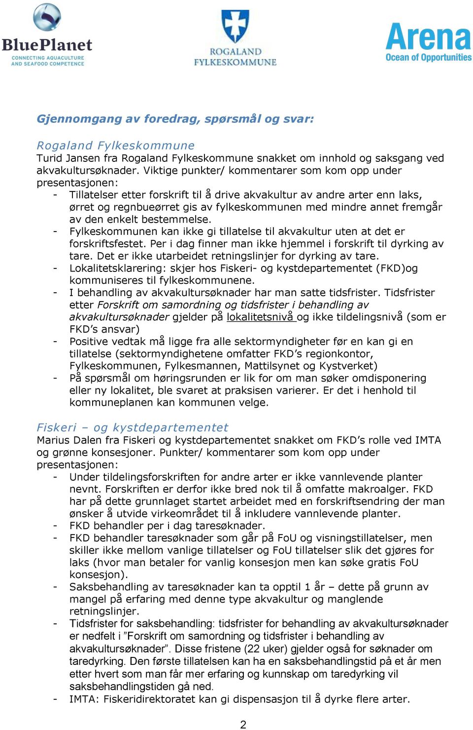 annet fremgår av den enkelt bestemmelse. - Fylkeskommunen kan ikke gi tillatelse til akvakultur uten at det er forskriftsfestet. Per i dag finner man ikke hjemmel i forskrift til dyrking av tare.