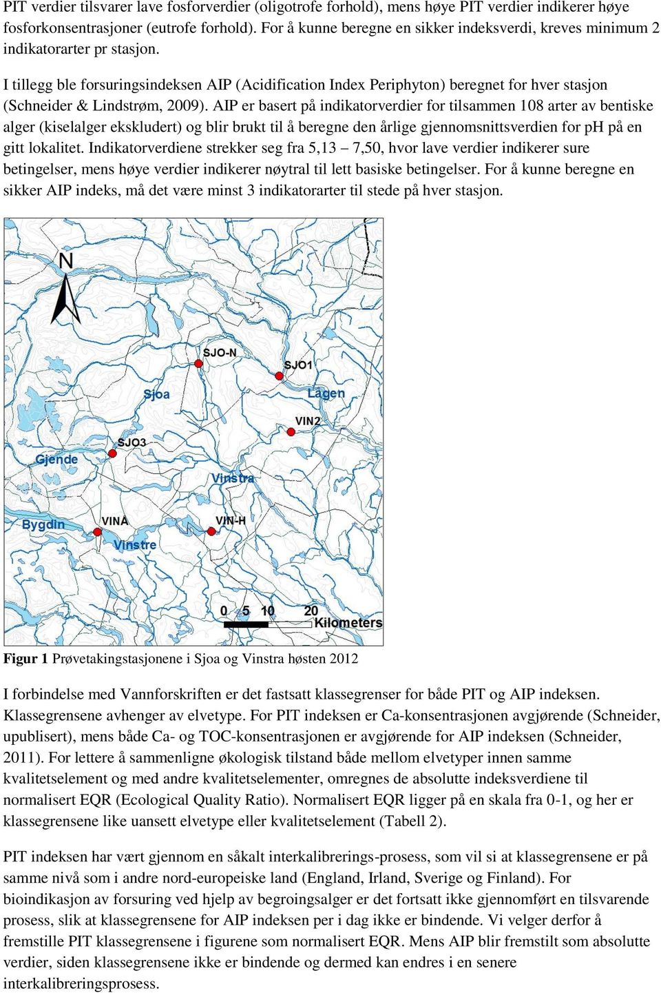 I tillegg ble forsuringsindeksen AIP (Acidification Inde Periphyton) beregnet for hver stasjon (Schneider & Lindstrøm, 2009).