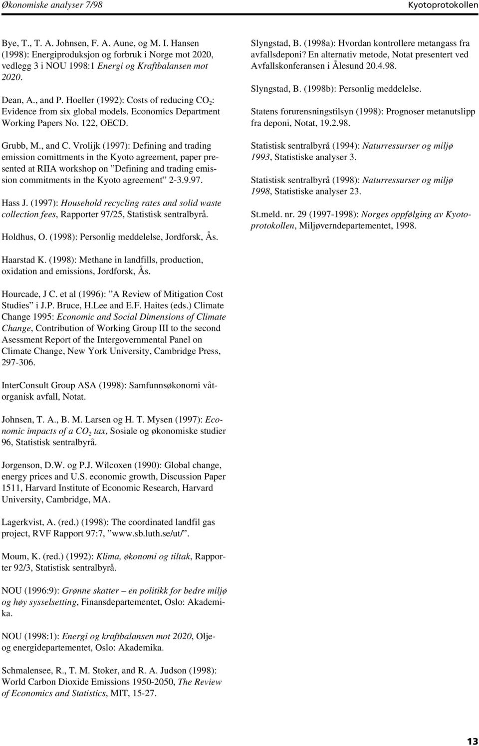 Vrolijk (1997): Defining and trading emission comittments in the Kyoto agreement, paper presented at RIIA workshop on Defining and trading emission commitments in the Kyoto agreement 2-3.9.97. Hass J.