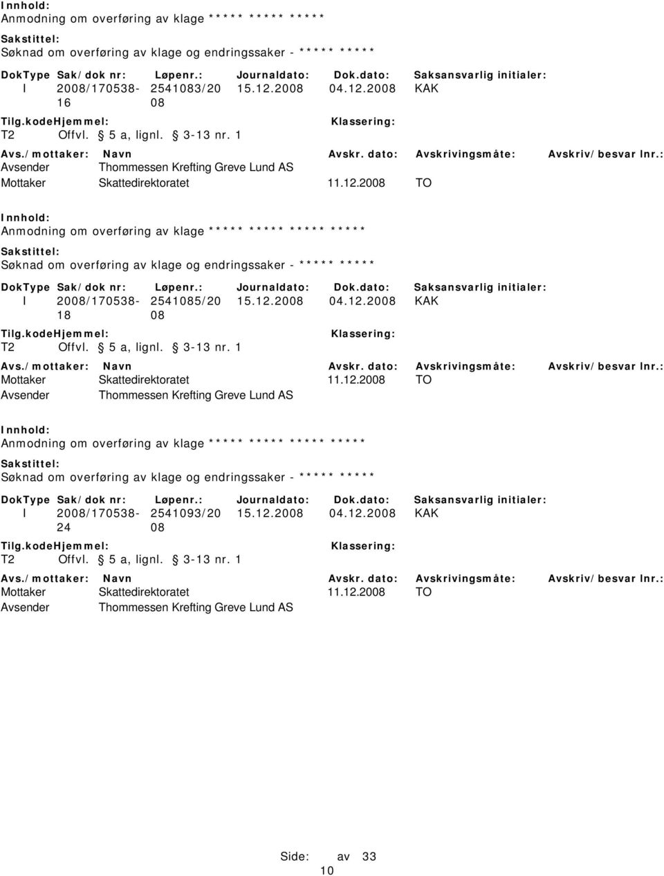 2008 TO Anmodning om overføring av klage ***** ***** ***** ***** Søknad om overføring av klage og endringssaker - ***** ***** I 2008/170538-2541085/20 15.12.2008 04.12.2008 KAK 18 08 T2 Offvl.