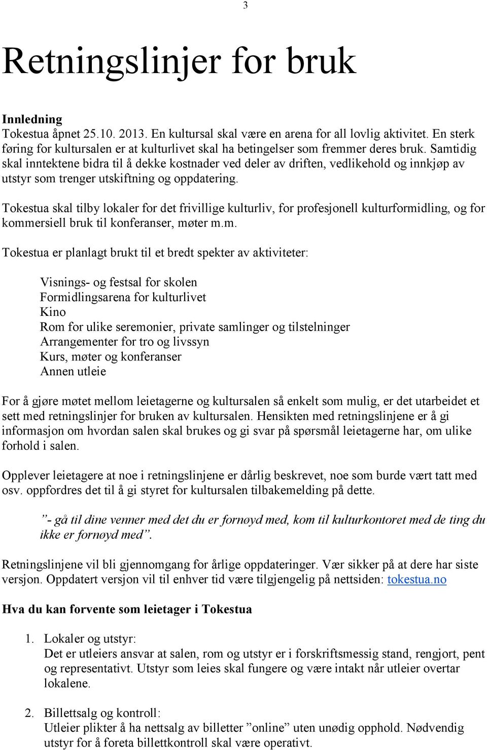 Samtidig skal inntektene bidra til å dekke kostnader ved deler av driften, vedlikehold og innkjøp av utstyr som trenger utskiftning og oppdatering.