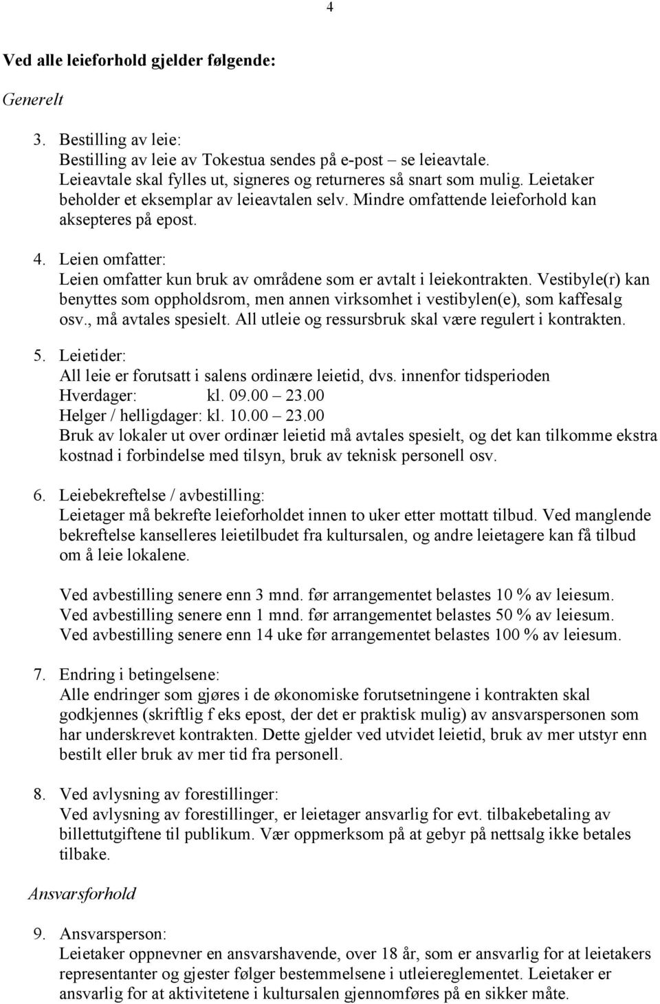 Leien omfatter: Leien omfatter kun bruk av områdene som er avtalt i leiekontrakten. Vestibyle(r) kan benyttes som oppholdsrom, men annen virksomhet i vestibylen(e), som kaffesalg osv.