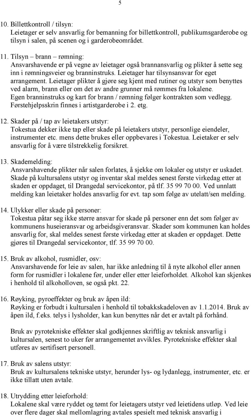 Leietager plikter å gjøre seg kjent med rutiner og utstyr som benyttes ved alarm, brann eller om det av andre grunner må rømmes fra lokalene.