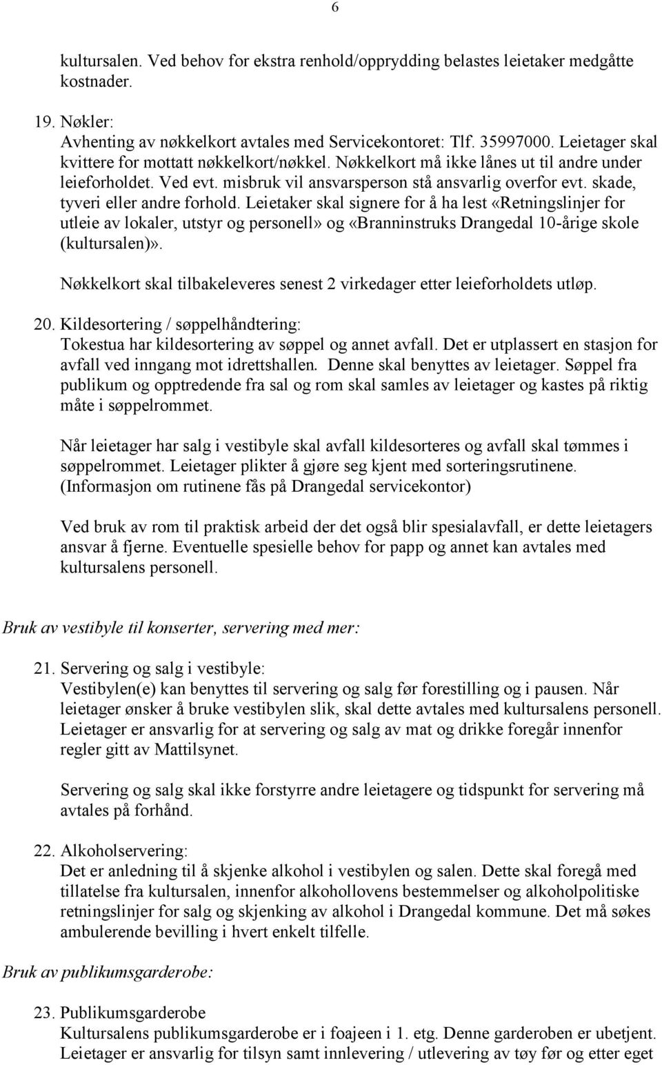 skade, tyveri eller andre forhold. Leietaker skal signere for å ha lest «Retningslinjer for utleie av lokaler, utstyr og personell» og «Branninstruks Drangedal 10-årige skole (kultursalen)».